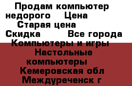 Продам компьютер, недорого! › Цена ­ 12 000 › Старая цена ­ 13 999 › Скидка ­ 10 - Все города Компьютеры и игры » Настольные компьютеры   . Кемеровская обл.,Междуреченск г.